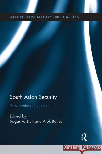 South Asian Security: 21st Century Discourses Sagarika Dutt Alok Bansal 9781138119307 Routledge