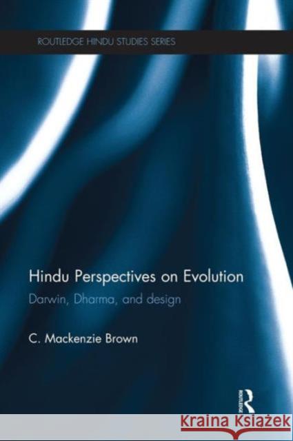 Hindu Perspectives on Evolution: Darwin, Dharma, and Design C. MacKenzie Brown 9781138119369