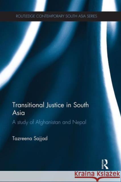 Transitional Justice in South Asia: A Study of Afghanistan and Nepal Tazreena Sajjad 9781138119383 Routledge