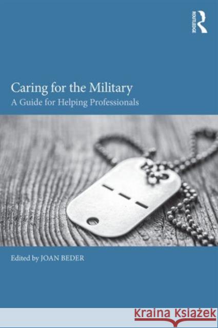 Caring for the Military: A Guide for Helping Professionals Joan Beder 9781138119529 Routledge