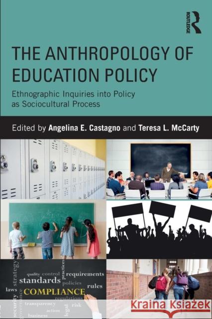 The Anthropology of Education Policy: Ethnographic Inquiries into Policy as Sociocultural Process Castagno, Angelina E. 9781138119635 Routledge