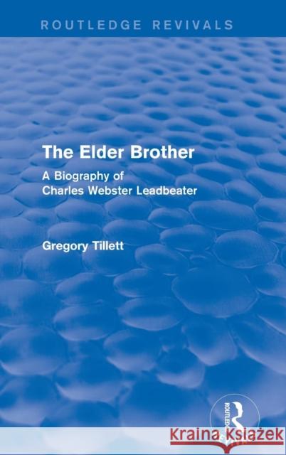 The Elder Brother: A Biography of Charles Webster Leadbeater Gregory Tillett   9781138119802 Routledge