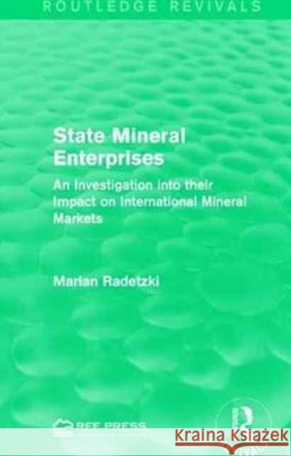 State Mineral Enterprises: An Investigation Into Their Impact on International Mineral Markets Marian Radetzki 9781138120037 Routledge