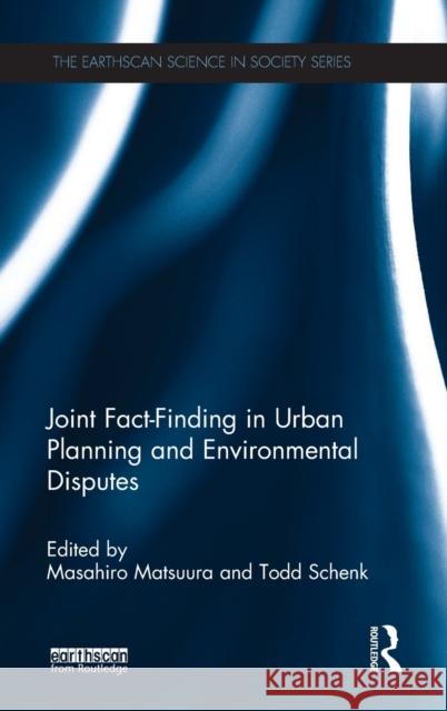 Joint Fact-Finding in Urban Planning and Environmental Disputes Masahiro Matsuura Todd Schenk 9781138120174