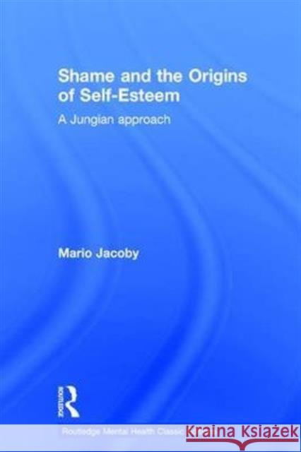 Shame and the Origins of Self-Esteem: A Jungian Approach Mario Jacoby 9781138120211 Routledge
