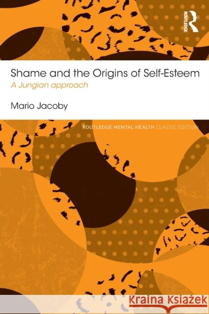 Shame and the Origins of Self-Esteem: A Jungian approach Jacoby, Mario 9781138120228 Taylor & Francis Ltd