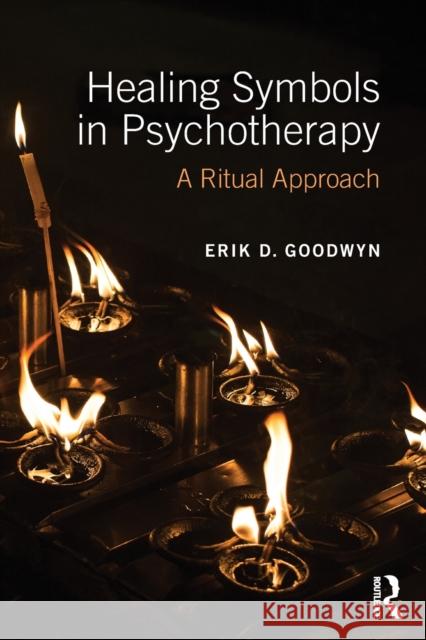 Healing Symbols in Psychotherapy: A Ritual Approach Erik D. Goodwyn 9781138120280