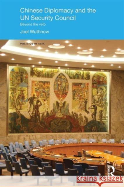 Chinese Diplomacy and the Un Security Council: Beyond the Veto Joel Wuthnow   9781138120396