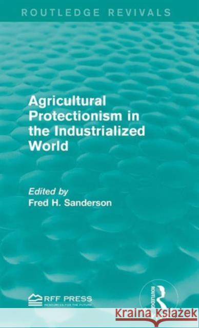 Agricultural Protectionism in the Industrialized World Fred H. Sanderson   9781138120440 Taylor and Francis