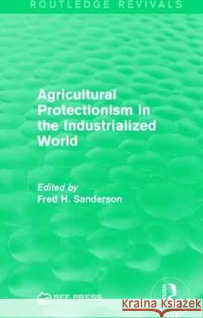 Agricultural Protectionism in the Industrialized World Fred H. Sanderson 9781138120471 Routledge