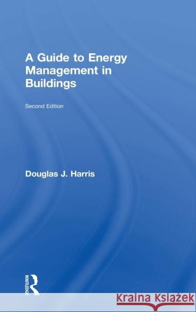 A Guide to Energy Management in Buildings Douglas J. Harris 9781138120686 Routledge