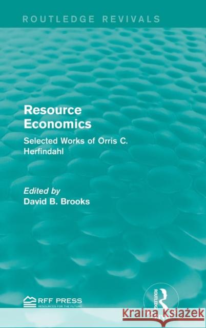 Resource Economics: Selected Works of Orris C. Herfindahl David B. Brooks   9781138120860 Taylor and Francis