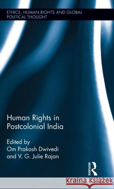 Human Rights in Postcolonial India Om Prakash Dwivedi V. G. Julie Rajan 9781138120891 Routledge Chapman & Hall