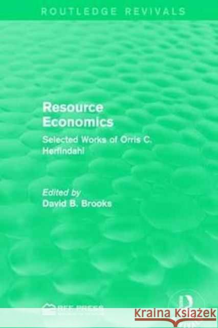 Resource Economics: Selected Works of Orris C. Herfindahl David B. Brooks 9781138120907 Routledge