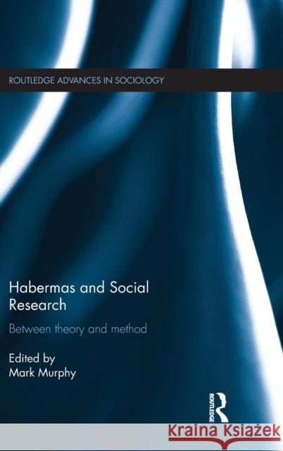 Habermas and Social Research: Between Theory and Method Mark Murphy   9781138120990 Taylor and Francis