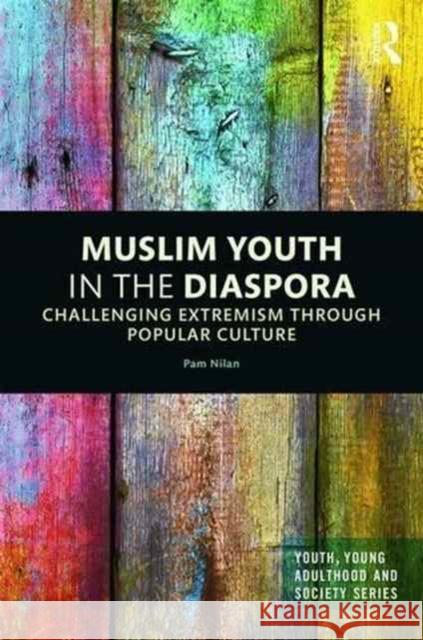 Muslim Youth in the Diaspora: Challenging Extremism through Popular Culture Nilan, Pam 9781138121027 Routledge