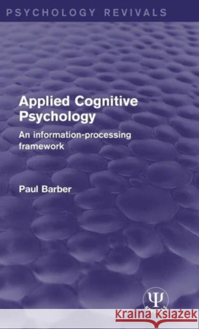 Applied Cognitive Psychology: An Information-Processing Framework Paul Barber 9781138121140