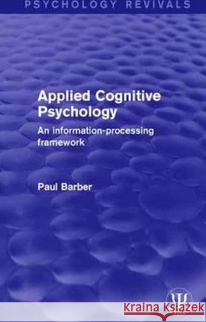 Applied Cognitive Psychology: An Information-Processing Framework Paul Barber 9781138121164