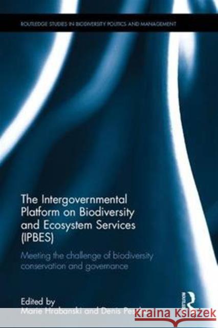The Intergovernmental Platform on Biodiversity and Ecosystem Services (Ipbes): Meeting the Challenge of Biodiversity Conservation and Governance Marie Hrabanski Denis Pesche 9781138121256 Routledge