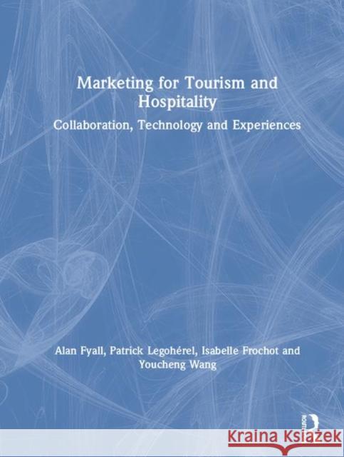 Marketing for Tourism and Hospitality: Collaboration, Technology and Experiences Alan Fyall Patrick Legoherel Isabelle Frochot 9781138121270 Routledge