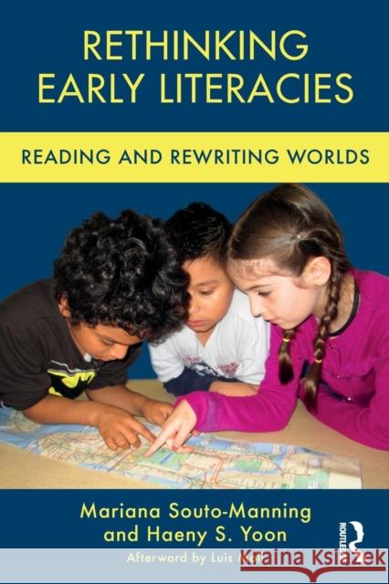 Rethinking Early Literacies: Reading and Rewriting Worlds Mariana Souto-Manning Haeny S. Yoon 9781138121416 Routledge