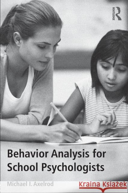 Behavior Analysis for School Psychologists Michael I. Axelrod 9781138121485 Routledge