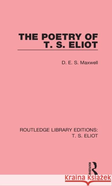 The Poetry of T. S. Eliot D. E. S. Maxwell 9781138121676 Routledge