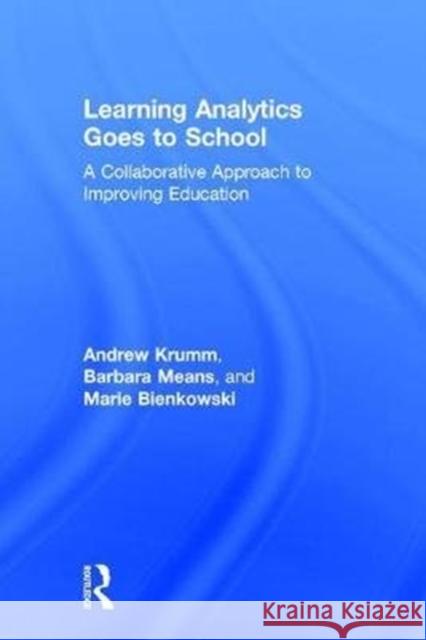 Learning Analytics Goes to School: A Collaborative Approach to Improving Education Barbara Means Andrew Krumm Marie Bienkowski 9781138121829 Routledge