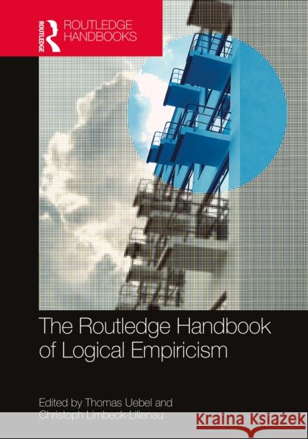 The Routledge Handbook of Logical Empiricism Thomas Uebel, Christoph Limbeck-Lilienau (University of Vienna, Austria) 9781138122000