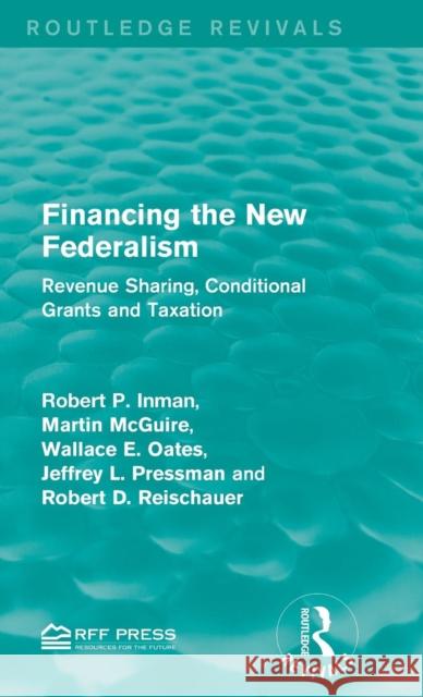 Financing the New Federalism: Revenue Sharing, Conditional Grants and Taxation Robert P. Inman Martin McGuire Wallace E. Oates 9781138122130 Taylor and Francis