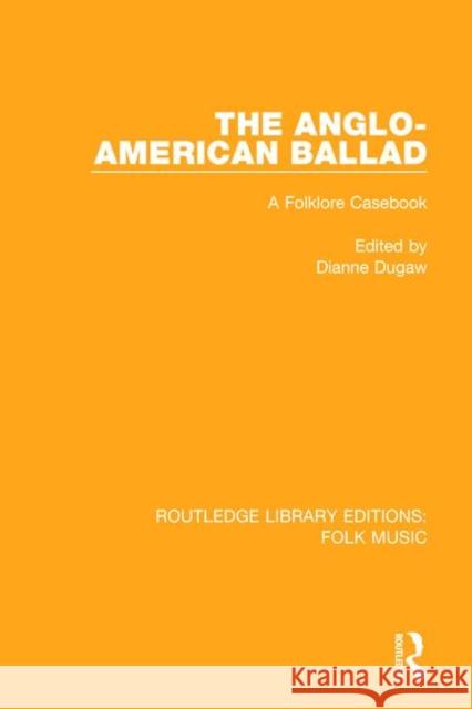 The Anglo-American Ballad: A Folklore Casebook DUGAW 9781138122314 
