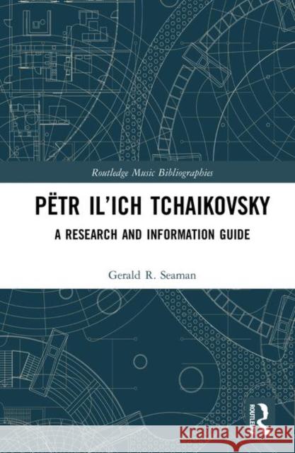 Pëtr Il'ich Tchaikovsky: A Research and Information Guide Seaman, Gerald R. 9781138122352 Routledge