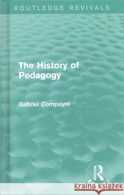 The History of Pedagogy Gabriel CompayrÃ©   9781138122468 Taylor and Francis