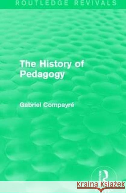 The History of Pedagogy Gabriel Compayré 9781138122512 Taylor and Francis