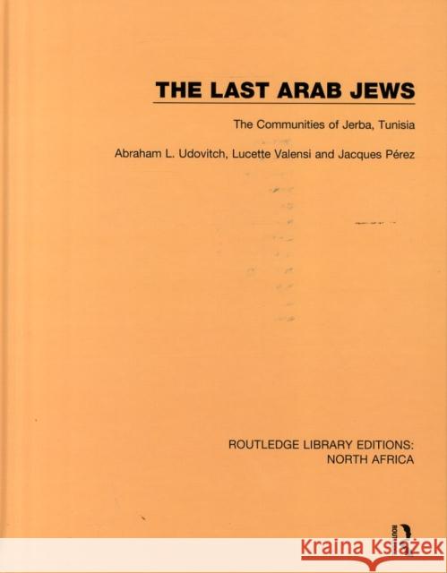 The Last Arab Jews: The Communities of Jerba, Tunisia Abraham L. Udovitch Lucette Valensi Jacques Perez 9781138122642 Routledge