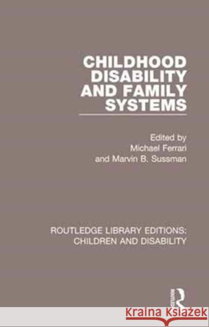Childhood Disability and Family Systems Michael Ferrari Marvin B. Sussman 9781138122826