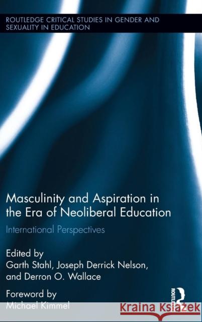 Masculinity and Aspiration in an Era of Neoliberal Education: International Perspectives Garth Stahl Joseph Nelson Derron Wallace 9781138123038