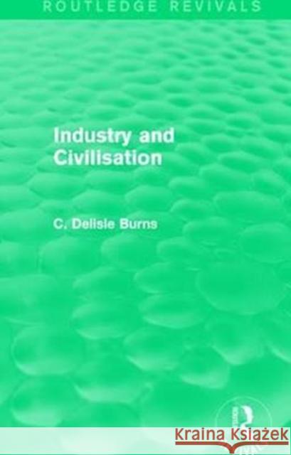 Industry and Civilisation C. Delisle Burns 9781138123106 Taylor and Francis