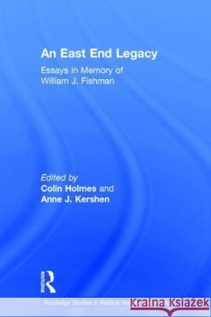 An East End Legacy: Essays in Memory of William J Fishman Colin Holmes Anne J. Kershen 9781138123182 Routledge