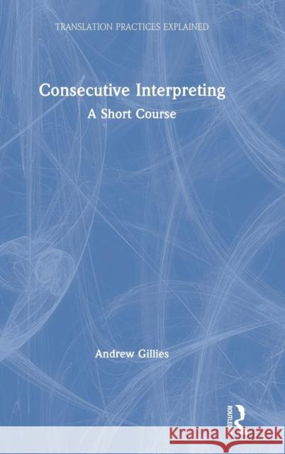 Consecutive Interpreting: A Short Course Andrew Gillies 9781138123236 Routledge