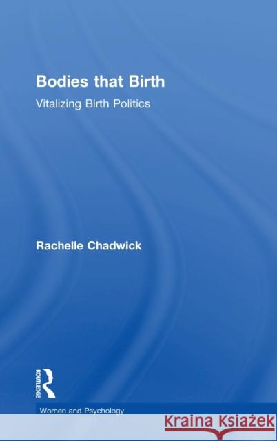 Bodies That Birth: Vitalizing Birth Politics Rachelle Chadwick 9781138123335 Routledge