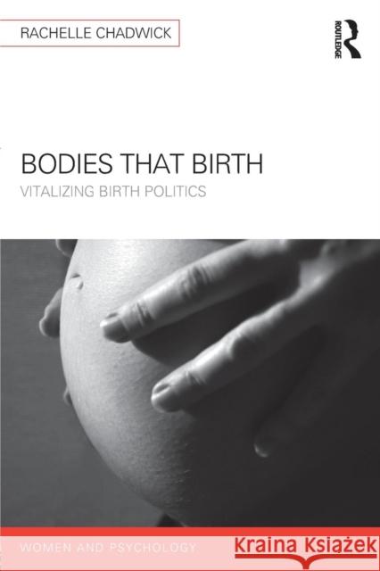 Bodies that Birth: Vitalizing Birth Politics Chadwick, Rachelle 9781138123342 Routledge