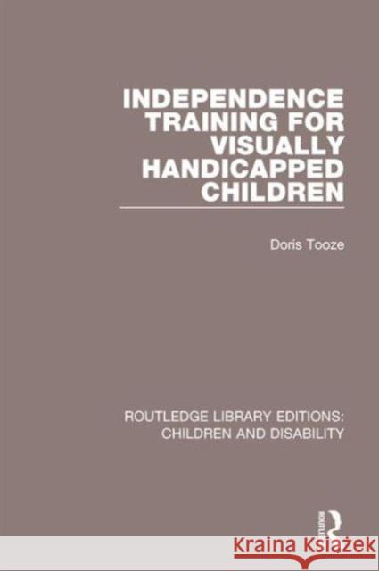 Independence Training for Visually Handicapped Children Doris Tooze 9781138123359 Routledge