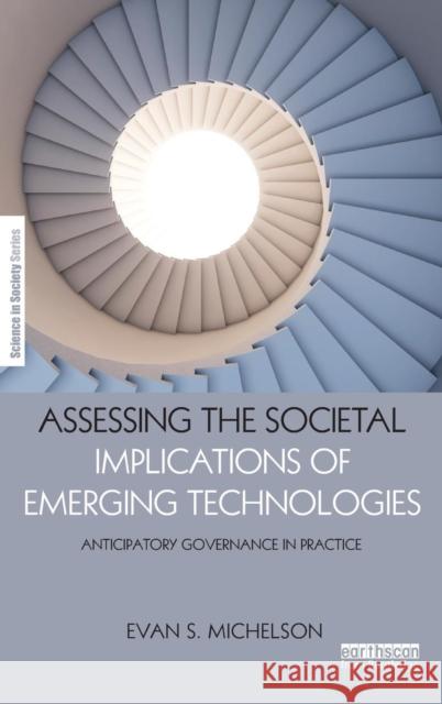 Assessing the Societal Implications of Emerging Technologies: Anticipatory governance in practice Michelson, Evan S. 9781138123434 Taylor and Francis