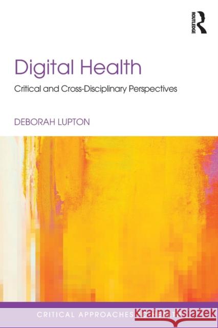 Digital Health: Critical and Cross-Disciplinary Perspectives Deborah Lupton 9781138123458