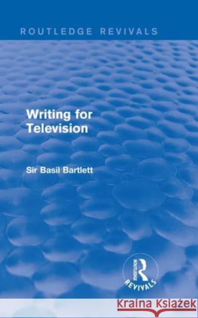 Writing for Television Sir Basil Bartlett 9781138123519 Routledge