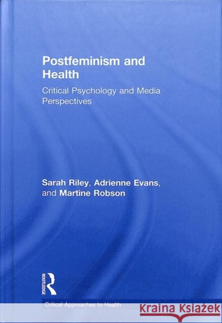 Postfeminism and Health: Critical Psychology and Media Perspectives Sarah Riley Adrienne Evans Martine Robson 9781138123779 Routledge