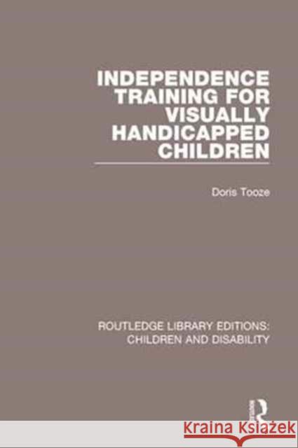Independence Training for Visually Handicapped Children Doris Tooze 9781138123816 Routledge