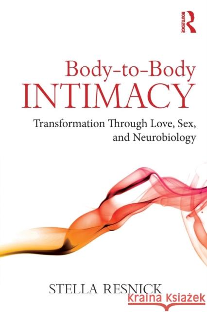 Body-to-Body Intimacy: Transformation Through Love, Sex, and Neurobiology Stella Resnick (Private practice, California, USA) 9781138123908 Taylor & Francis Ltd