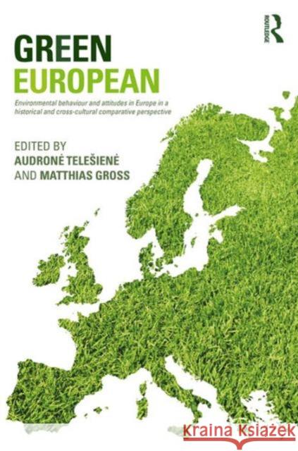 Green European: Environmental Behaviour and Attitudes in Europe in a Historical and Cross-Cultural Comparative Perspective Audrone Telesiene Matthias Gross  9781138123953 Taylor and Francis